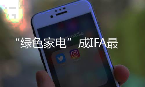 “绿色家电”成IFA最大公约数,AI能否缓解欧洲能源危机?