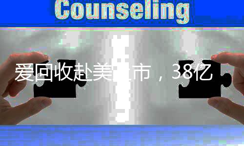 爱回收赴美上市,38亿美元市值的二手生意该怎么看?