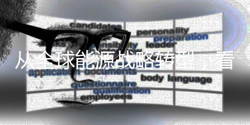从全球能源战略转型,看各国的北极战略