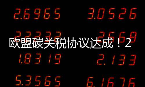 欧盟碳关税协议达成!2023年开始征收