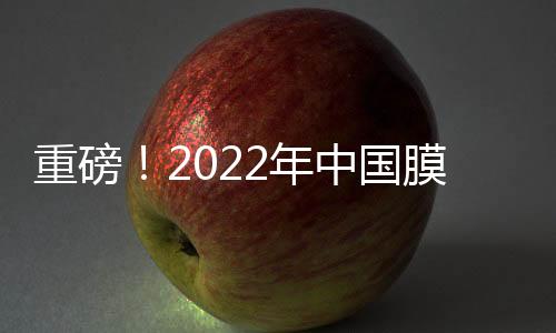 重磅!2022年中国膜产业政策汇总及解读(全)提高水资源利用效率是膜产业的发展目标