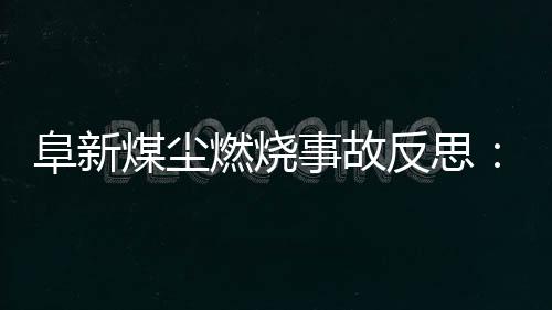 阜新煤尘燃烧事故反思:煤尘有什么危害 如何急救?