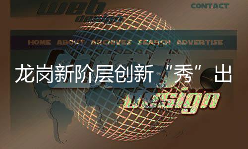 龙岗新阶层创新“秀”出来 凝聚新力量画出“同心圆”!